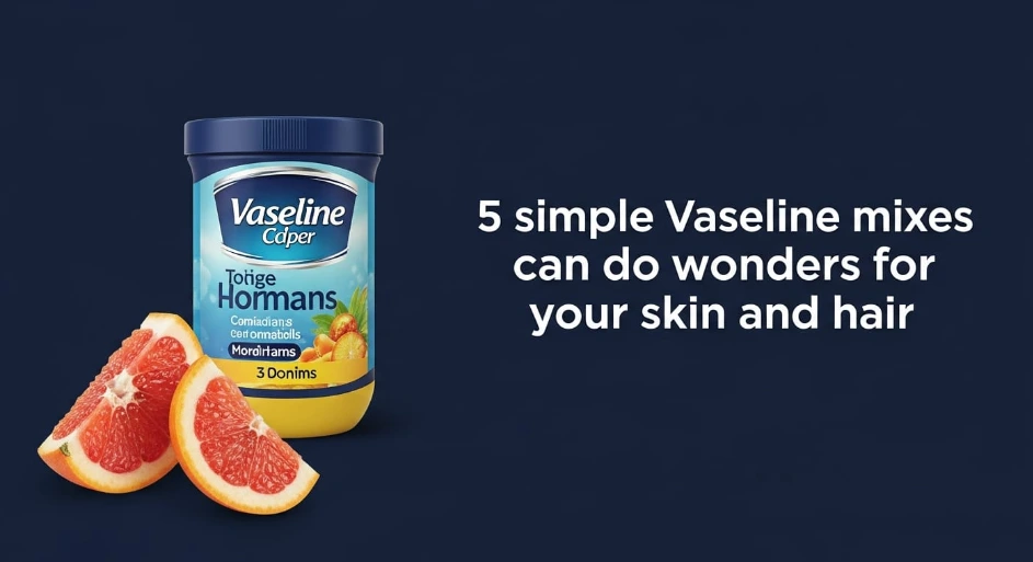 05 Simple Vaseline Mixes Can Do Wonders for Your Skin and Hair